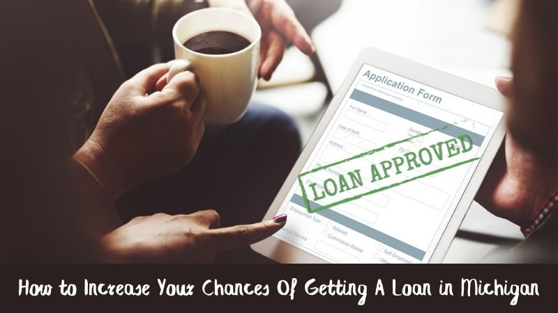 Here's How You Can Increase Your Chances Of Getting A Loan in Michigan